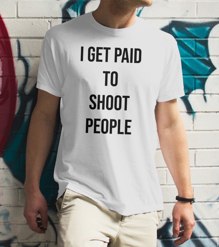I Get Paid To Shoot People T-Shirt
