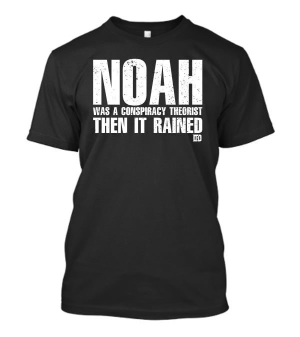 Noah Was A Conspiracy Theorist Then It Rained Wardrobe Collection By Honor And Power T-Shirt