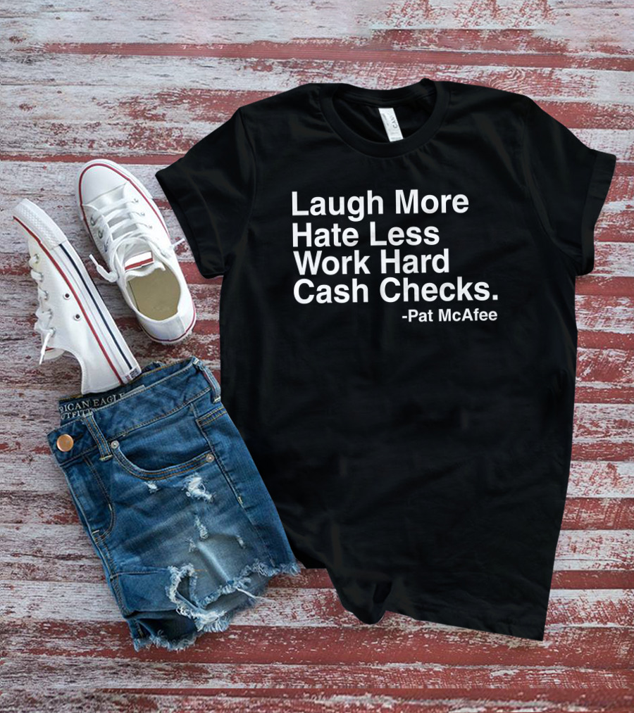 Laugh More Hate Less Work Hard Cash Checks Pat McAfee T-Shirt