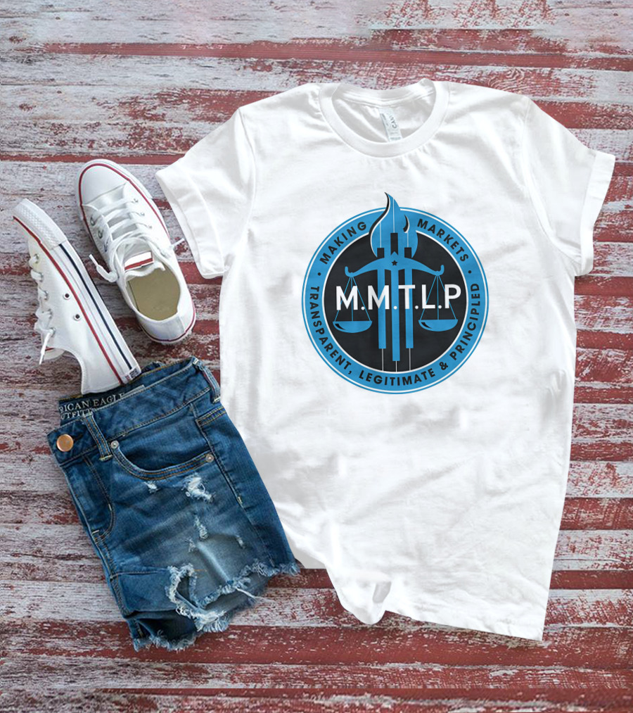 M.M.T.L.P Making Markets Transparent Legitimate Principled T-Shirt