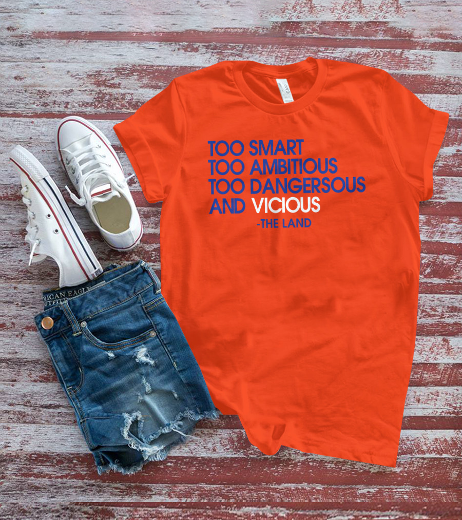 Too Smart Too Ambitious Too Dangerous And Vicious The Land T-Shirt