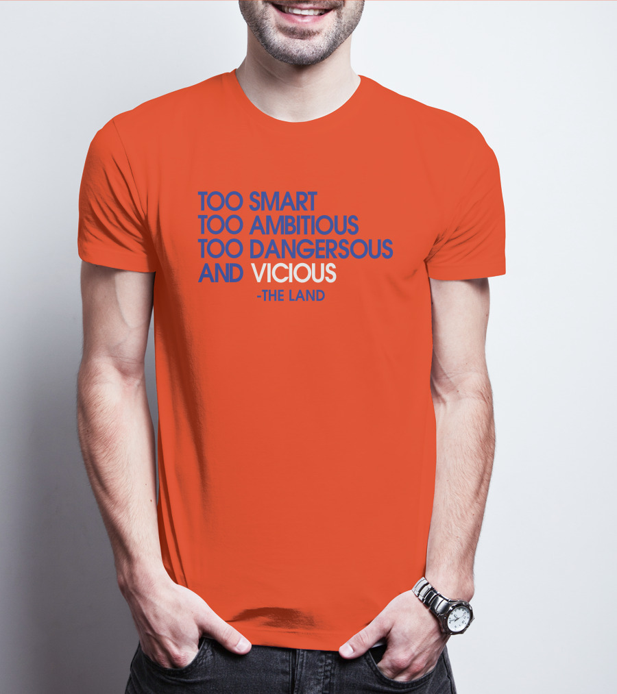 Too Smart Too Ambitious Too Dangerous And Vicious The Land T-Shirt