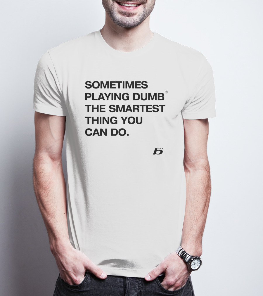 Sometimes Playing Dumb The Smartest Thing You Can Do T-Shirt