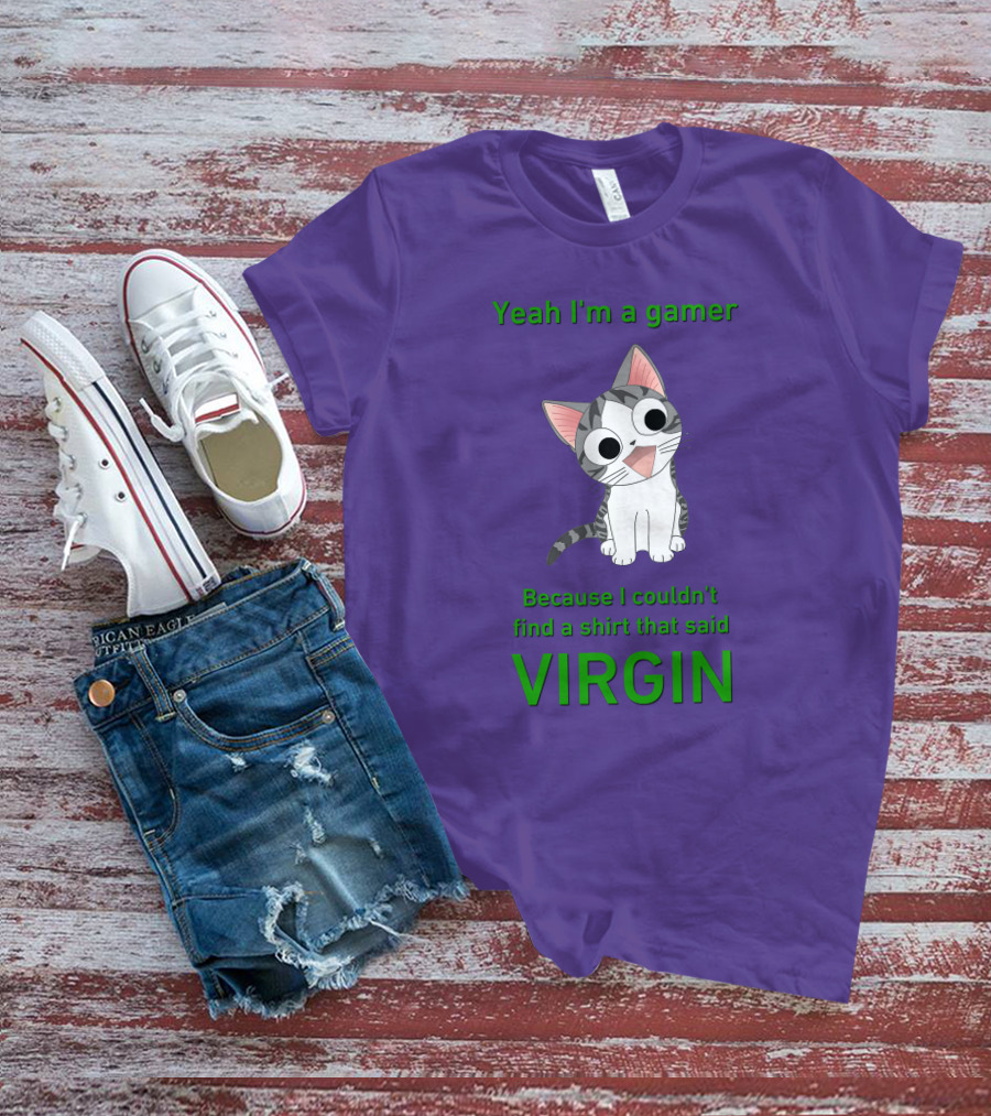Yeah I'm A Gamer Because I Couldn't Find That Said Virgin Cat T-Shirt