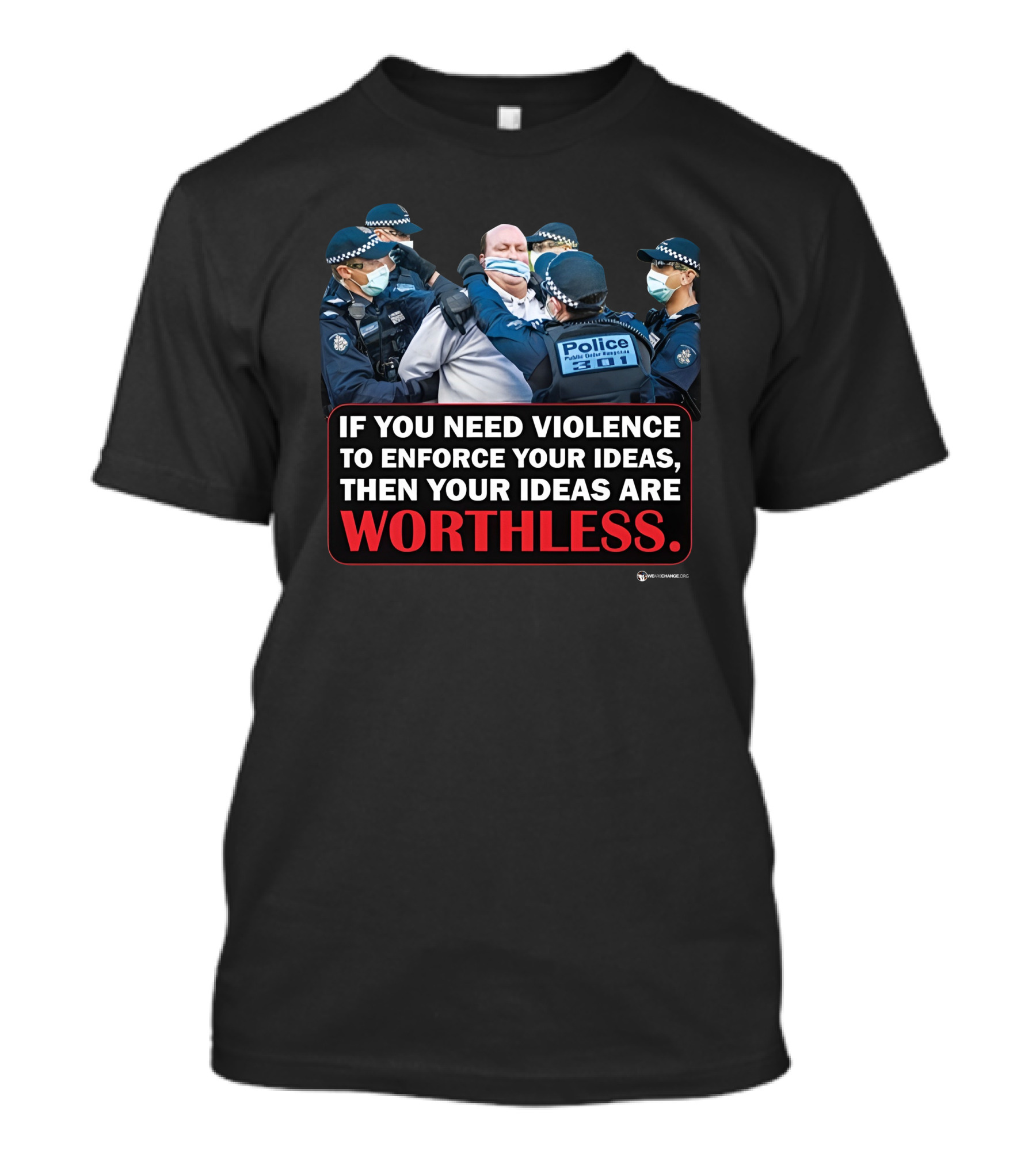 If You Need Violence To Enforce Your Ideas Then Your Ideas Are Worthless Police Officers Restraining Man T-Shirt