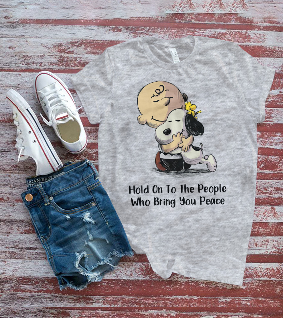 Hold On To The People Who Bring You Peace Charlie Brown Snoopy Woodstock Hug T-Shirt