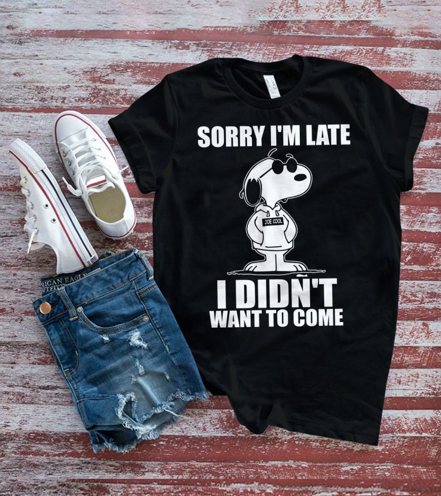 Sorry I'm Late I Didn't Want To Come Joe Cool Snoopy T-Shirt