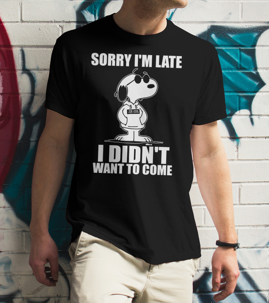 Sorry I'm Late I Didn't Want To Come Joe Cool Snoopy T-Shirt