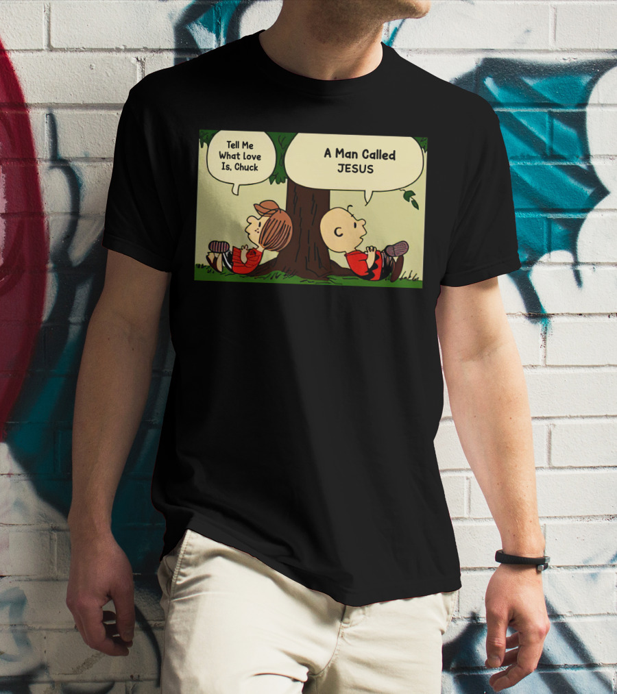 Tell Me What Love Is Chuck A Man Called Jesus T-Shirt