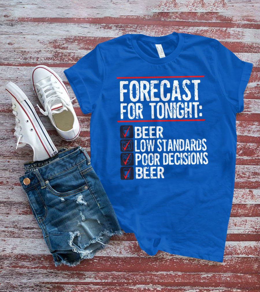 Forecast For Tonight Beer Low Standards Poor Decisions Checklist T-Shirt