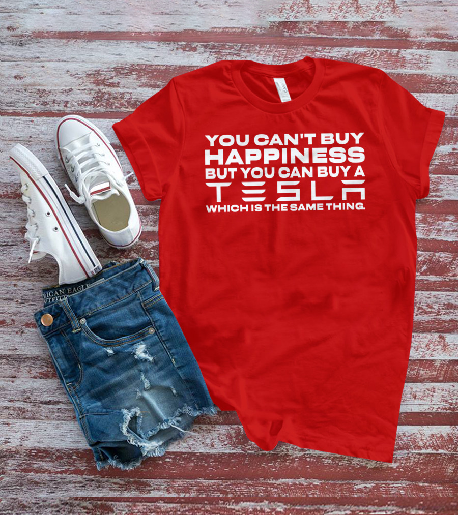 You Can't Buy Happiness But You Can Buy A Tesla Which Is The Same Thing T-Shirt
