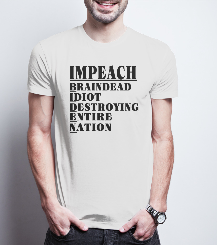 Impeach Braindead Idiot Destroying Entire Nation T-Shirt