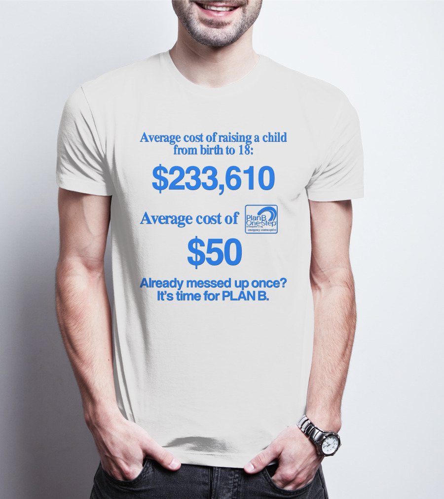 Average Cost Of Raising A Child $233,610 Vs. Plan B $50 Already Messed Up Once? It's Time For Plan B T-Shirt