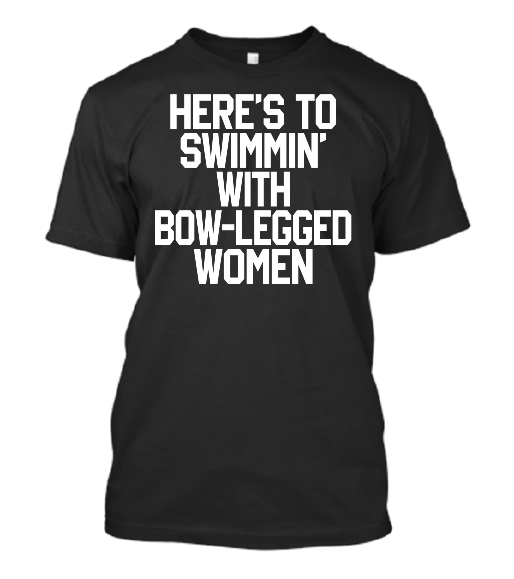 Here's To Swimmin With Bow-Legged Women T-Shirt