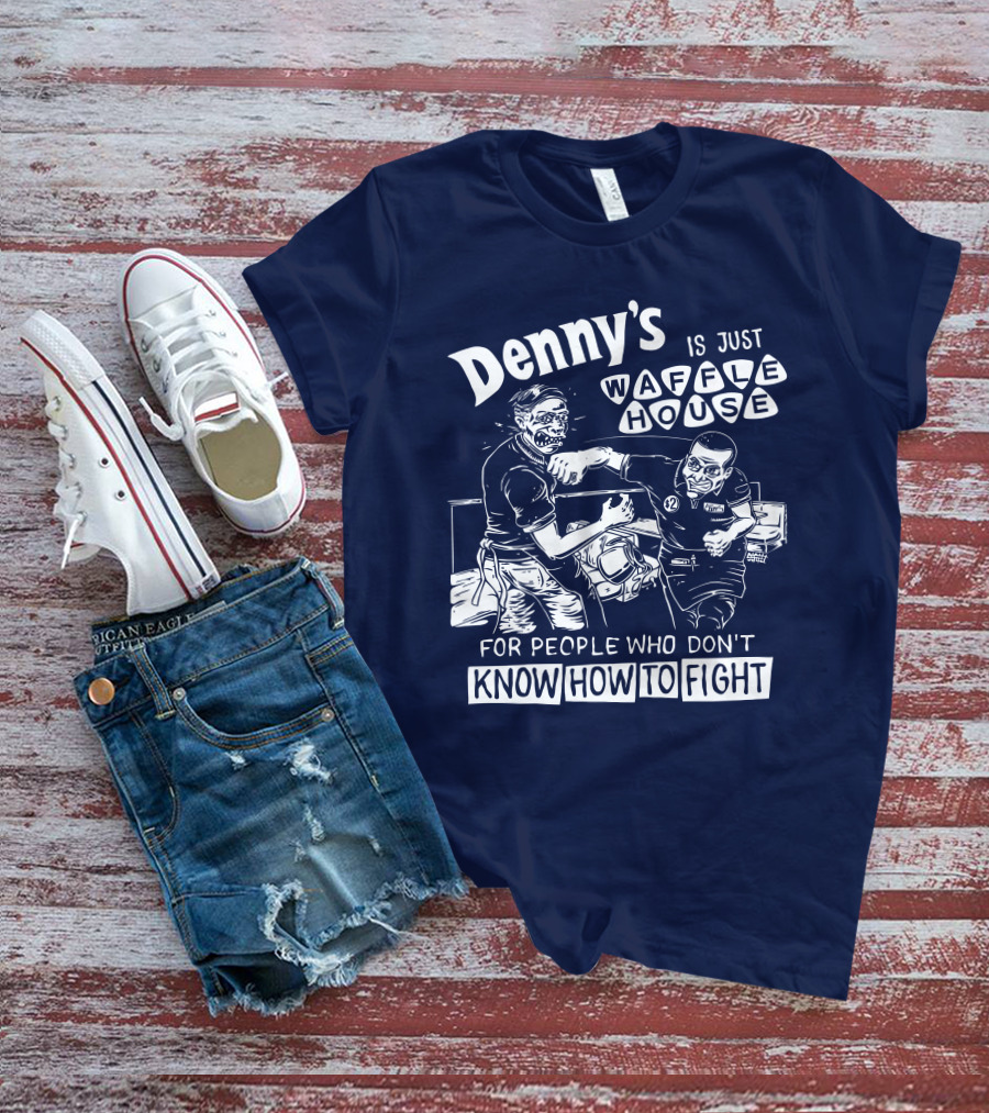 Denny's Is Just Waffle House For People Who Don't Know How To Fight Comic Style Fight Scene Retro Font T-Shirt