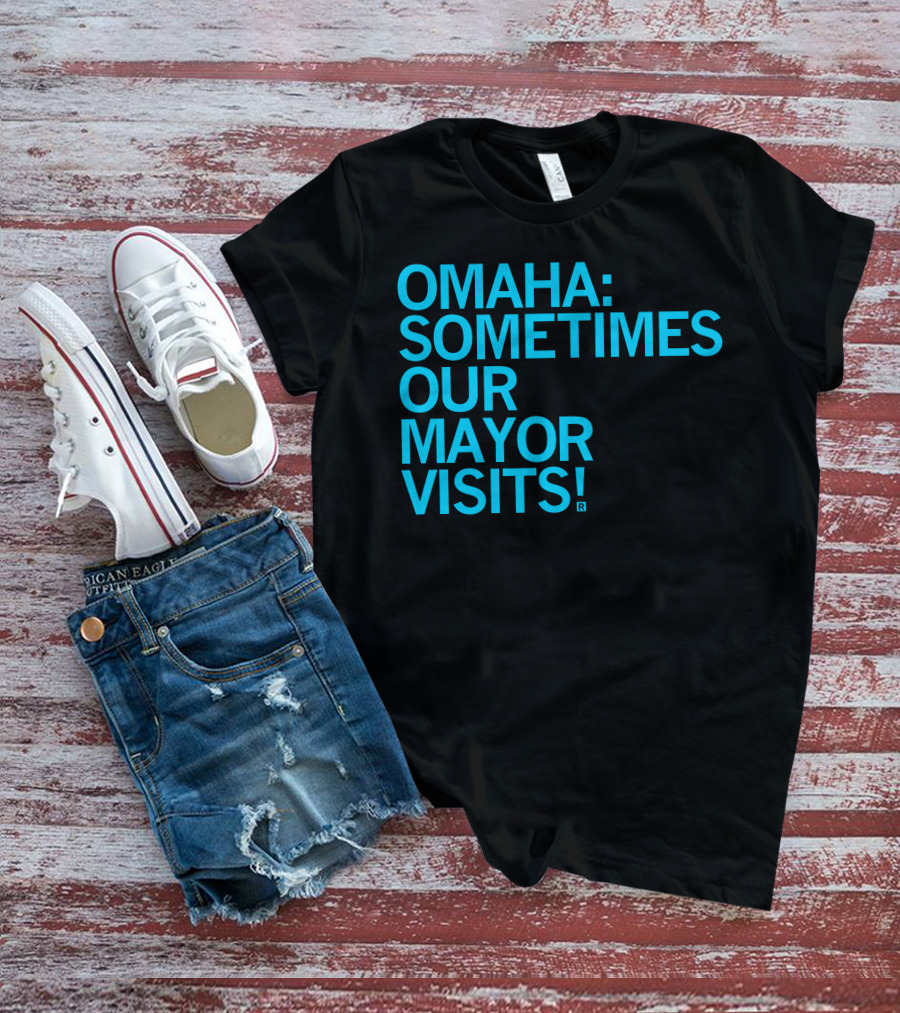 Omaha Sometimes Our Mayor Visits T-Shirt