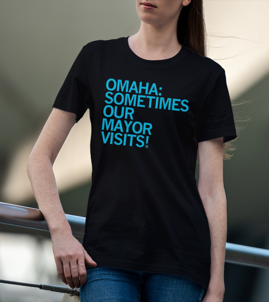 Omaha Sometimes Our Mayor Visits T-Shirt