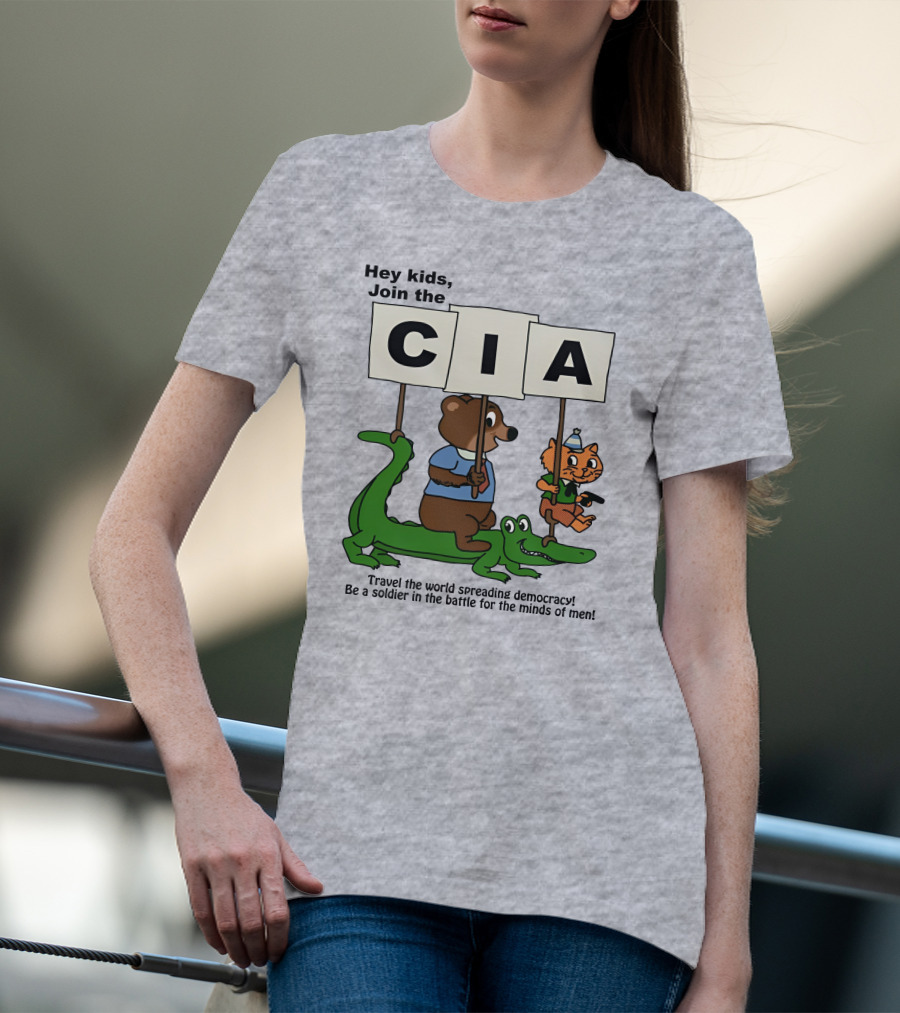 Hey Kids Join The CIA Travel The World Spreading Democracy Be A Soldier In The Battle For The Minds Of Men T-Shirt