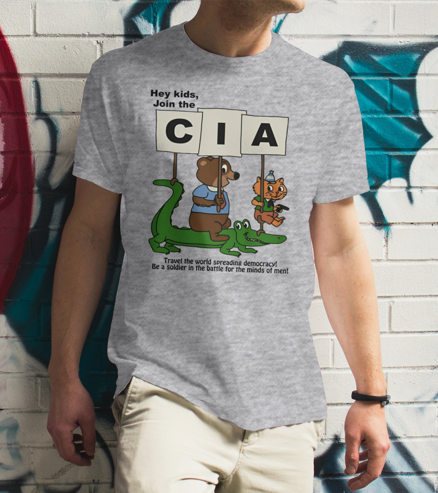 Hey Kids Join The CIA Travel The World Spreading Democracy Be A Soldier In The Battle For The Minds Of Men T-Shirt