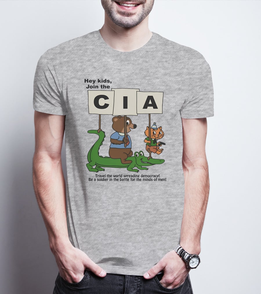 Hey Kids Join The CIA Travel The World Spreading Democracy Be A Soldier In The Battle For The Minds Of Men T-Shirt