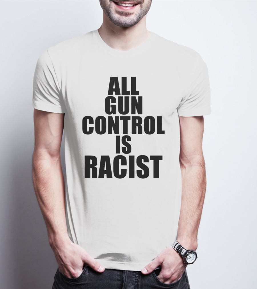 ALL GUN CONTROL IS RACIST T-Shirt
