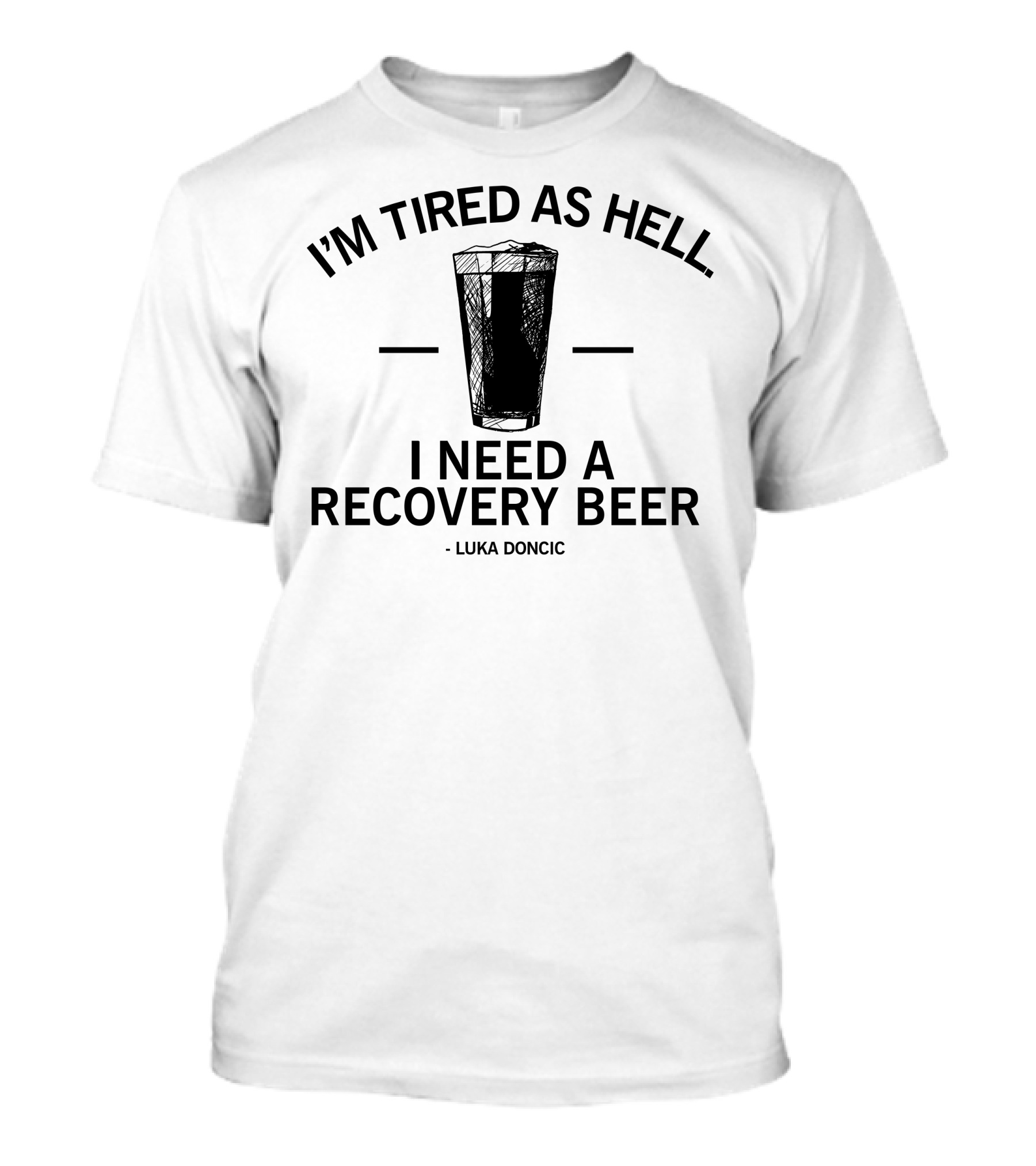 I'm Tired As Hell I Need A Recovery Beer Luka Dončić T-Shirt