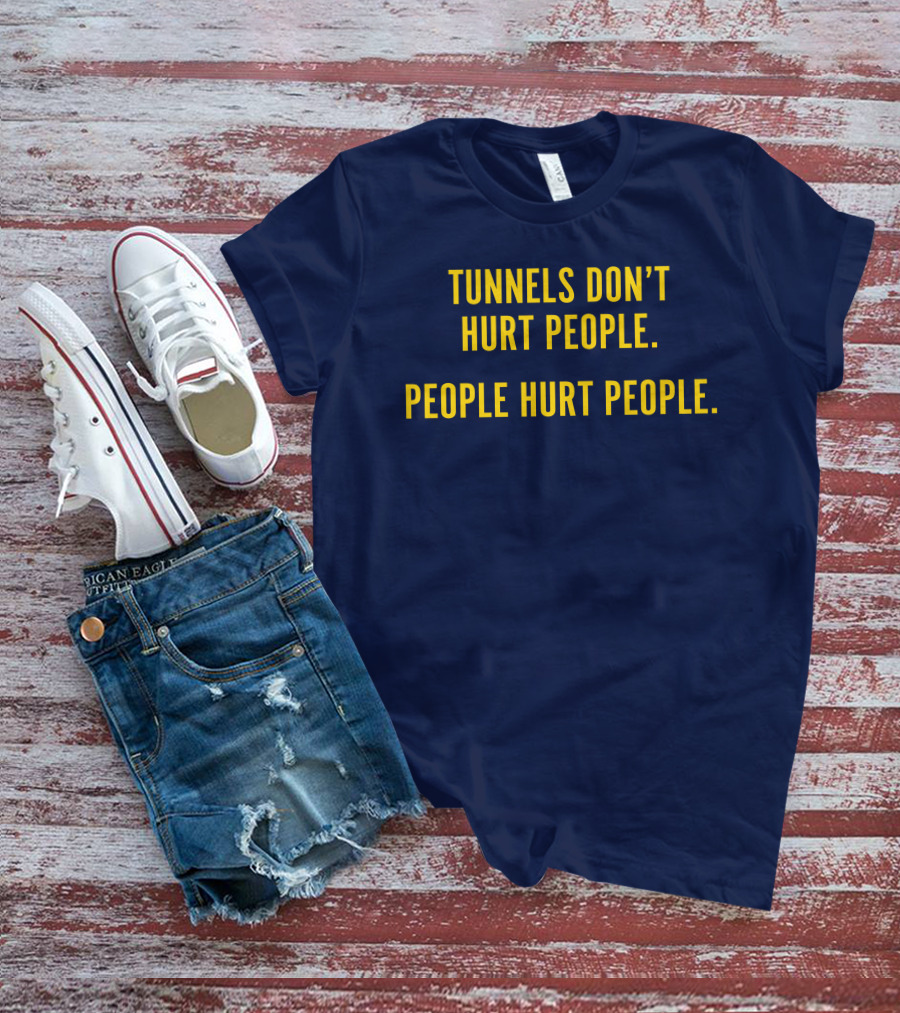Tunnels Don't Hurt People People Hurt People T-Shirt