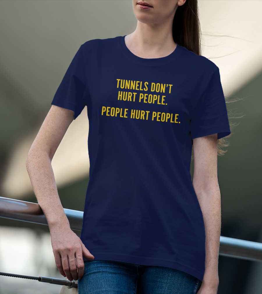 Tunnels Don't Hurt People People Hurt People T-Shirt