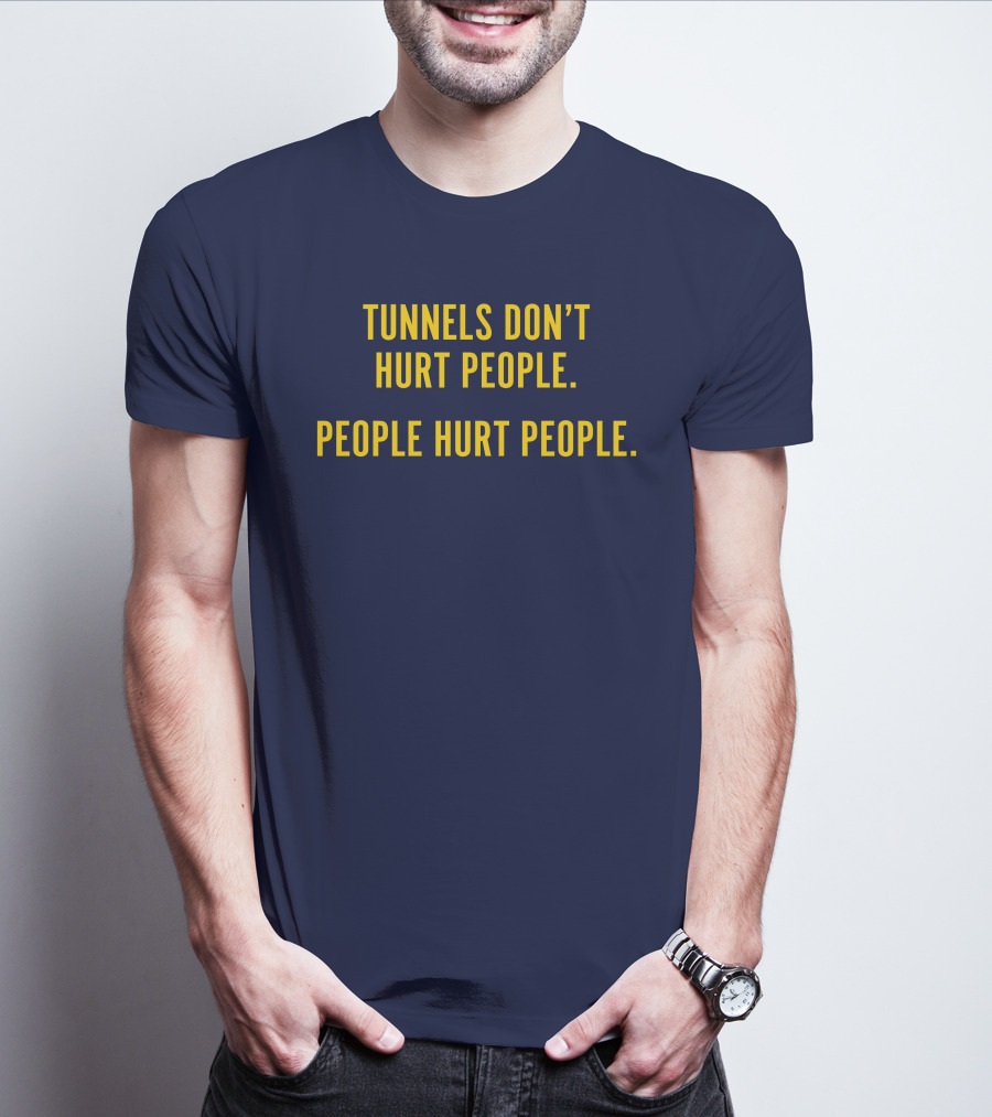Tunnels Don't Hurt People People Hurt People T-Shirt