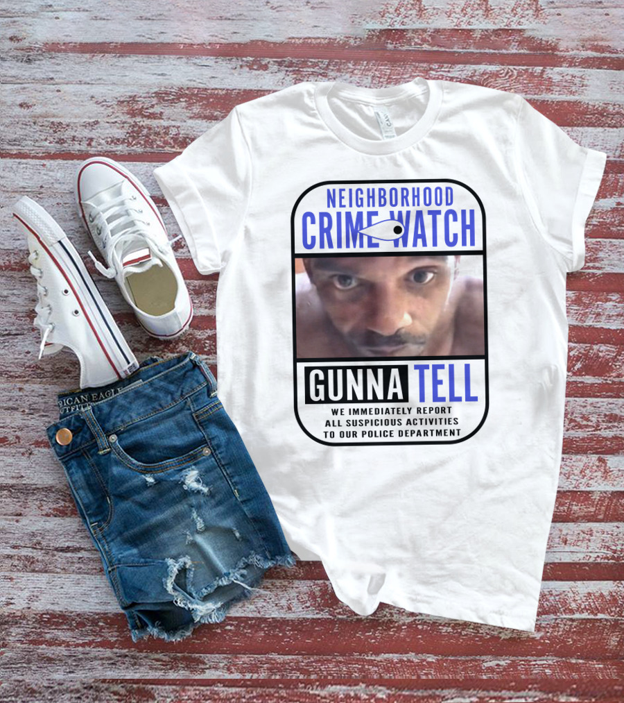 Neighborhood Crime Watch Gunna Tell Suspicious Activities Reported T-Shirt
