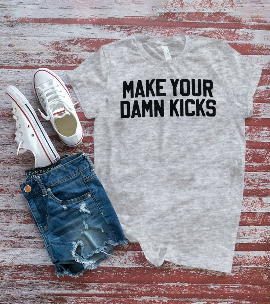 Make Your Damn Kicks Pardon My Take Sports Commentary T-Shirt