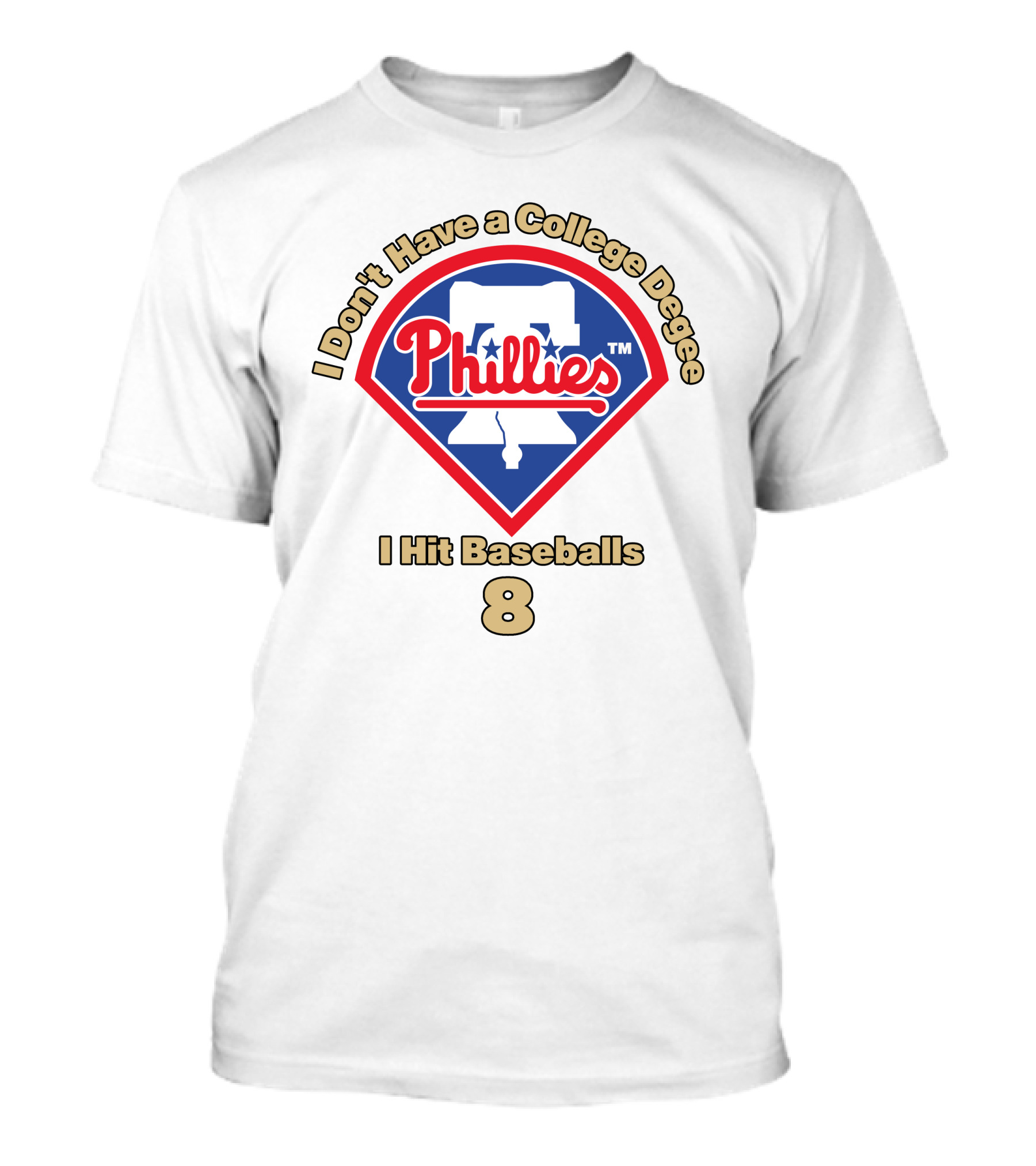 I Don't Have A College Degree I Hit Baseballs Phillies 8 T-Shirt