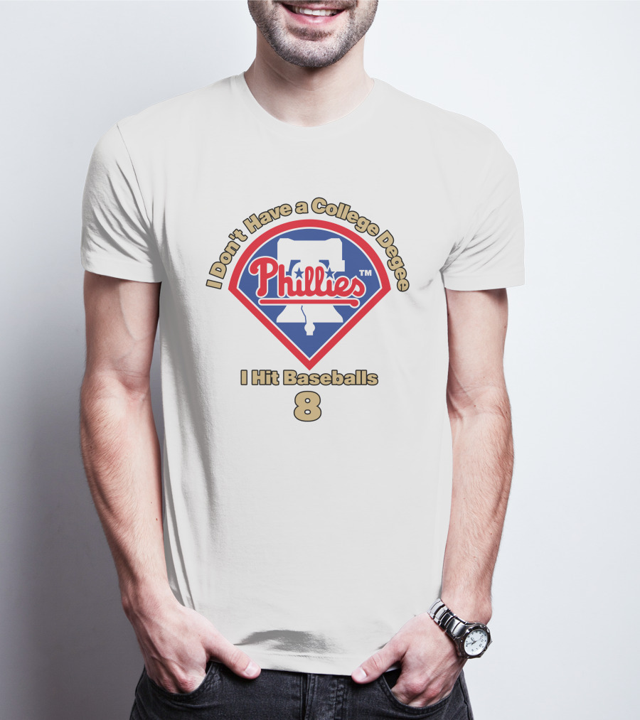 I Don't Have A College Degree I Hit Baseballs Phillies 8 T-Shirt