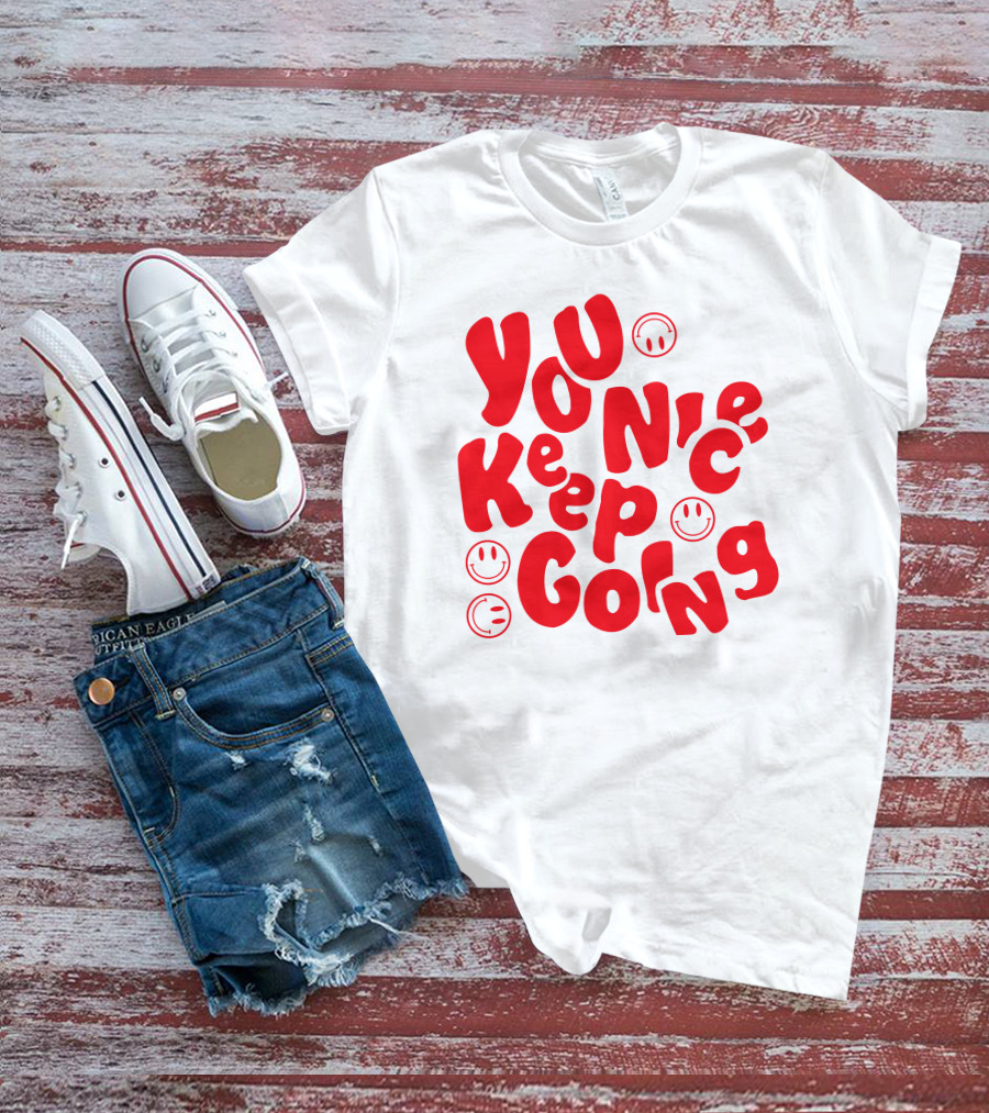 You Nice Keep Going Smiley Faces T-Shirt
