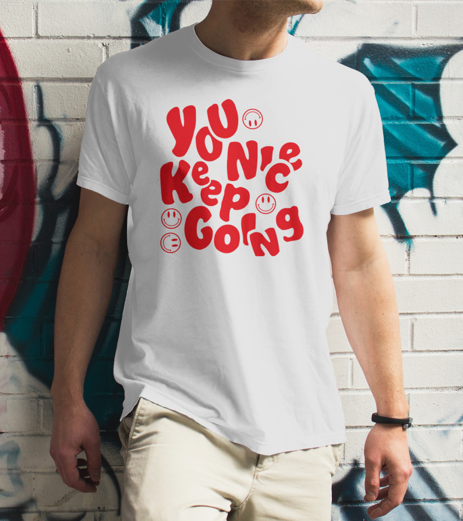 You Nice Keep Going Smiley Faces T-Shirt