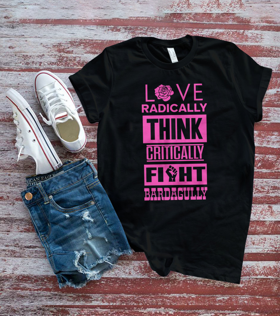 Love Radically Rose Think Critically Fight Bardagully Fist T-Shirt