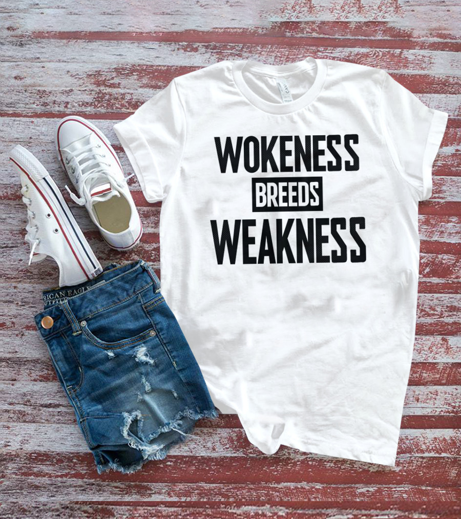 I’M A Toxic Jerk Wokeness Breeds Weakness Wokeness Breeds Weakness T-Shirt