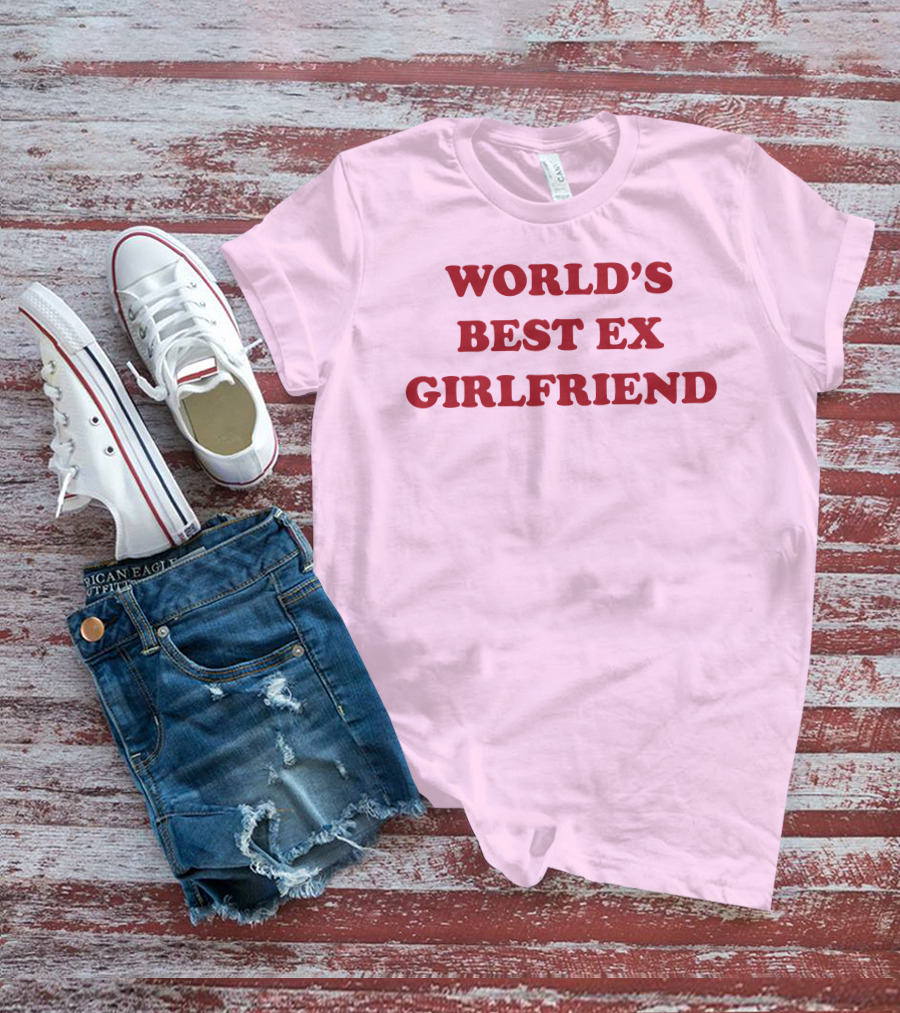 World's Best Ex Girlfriend Shirts That Go Hard T-Shirt