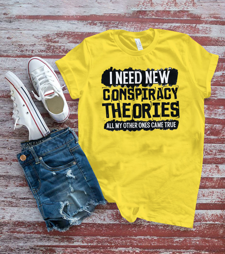 I Need New Conspiracy Theories All My Other Ones Came True Clownworld Merch T-Shirt