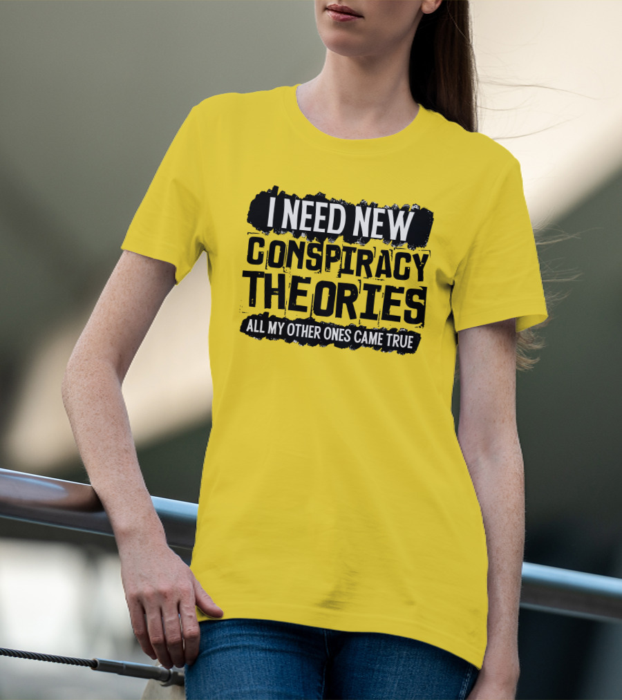 I Need New Conspiracy Theories All My Other Ones Came True Clownworld Merch T-Shirt