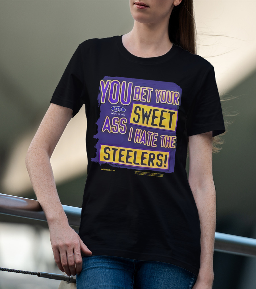 Ravens Realm Smack Talk You Bet Your Sweet Ass I Hate The Steelers T-Shirt