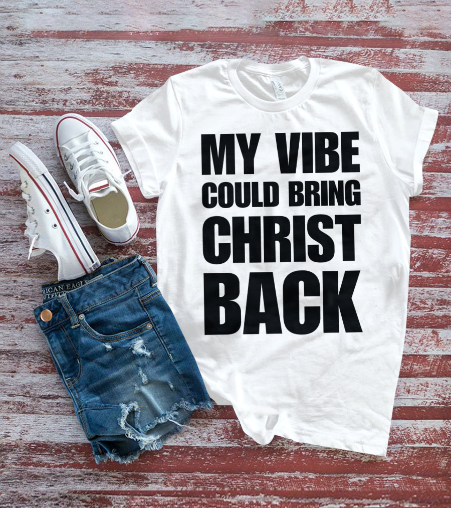 My Vibe Could Bring Christ Back T-Shirt