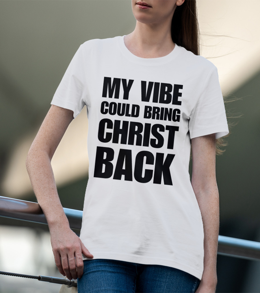 My Vibe Could Bring Christ Back T-Shirt