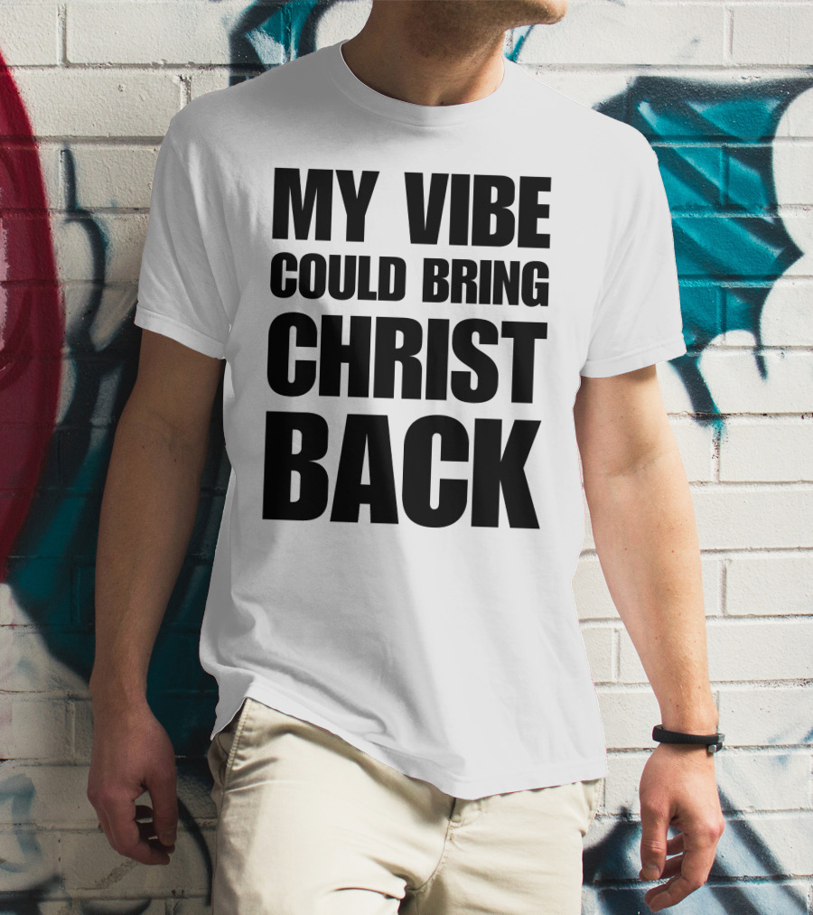 My Vibe Could Bring Christ Back T-Shirt