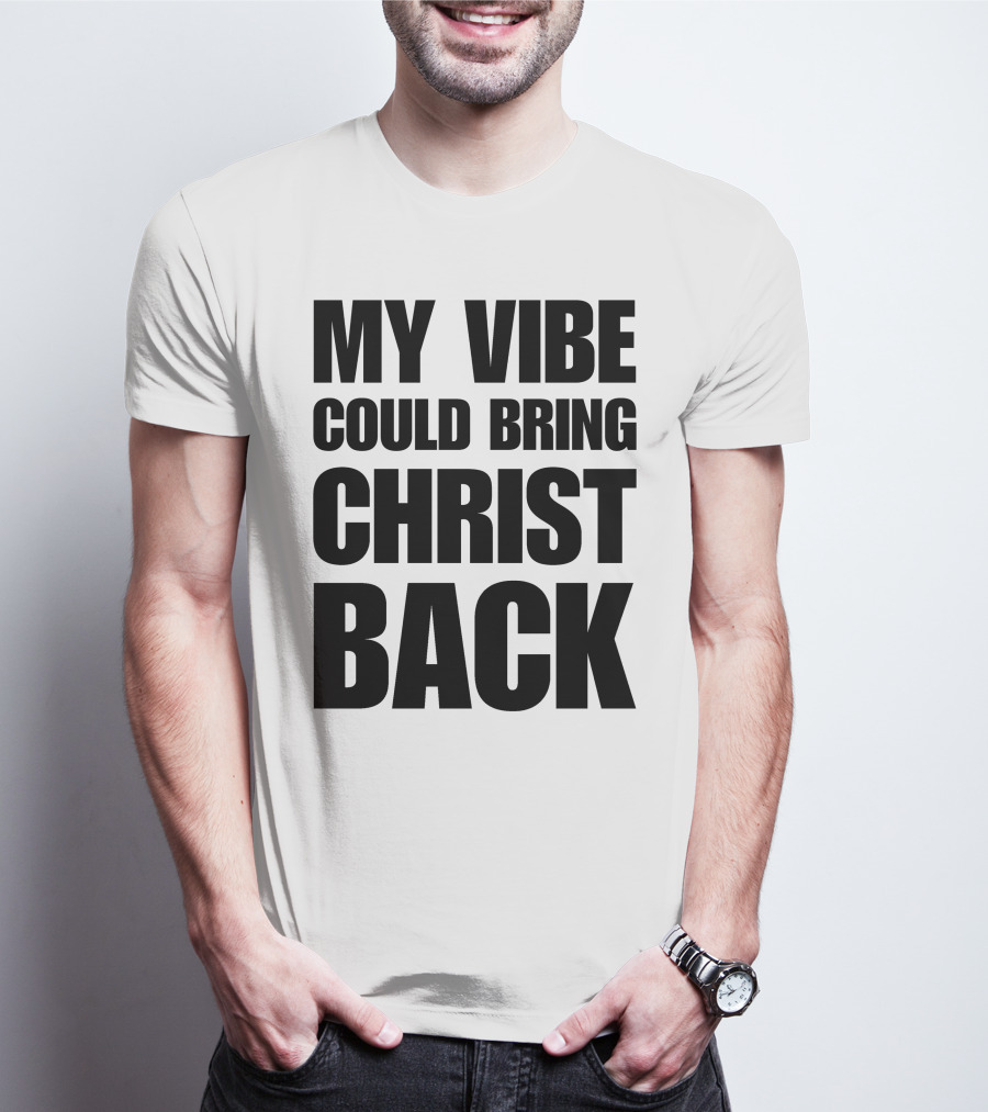 My Vibe Could Bring Christ Back T-Shirt