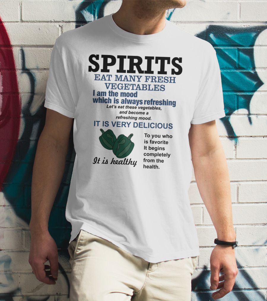 Spirits Eat Many Fresh Vegetables I Am The Mood Which Is Always Refreshing Delicious Healthy T-Shirt