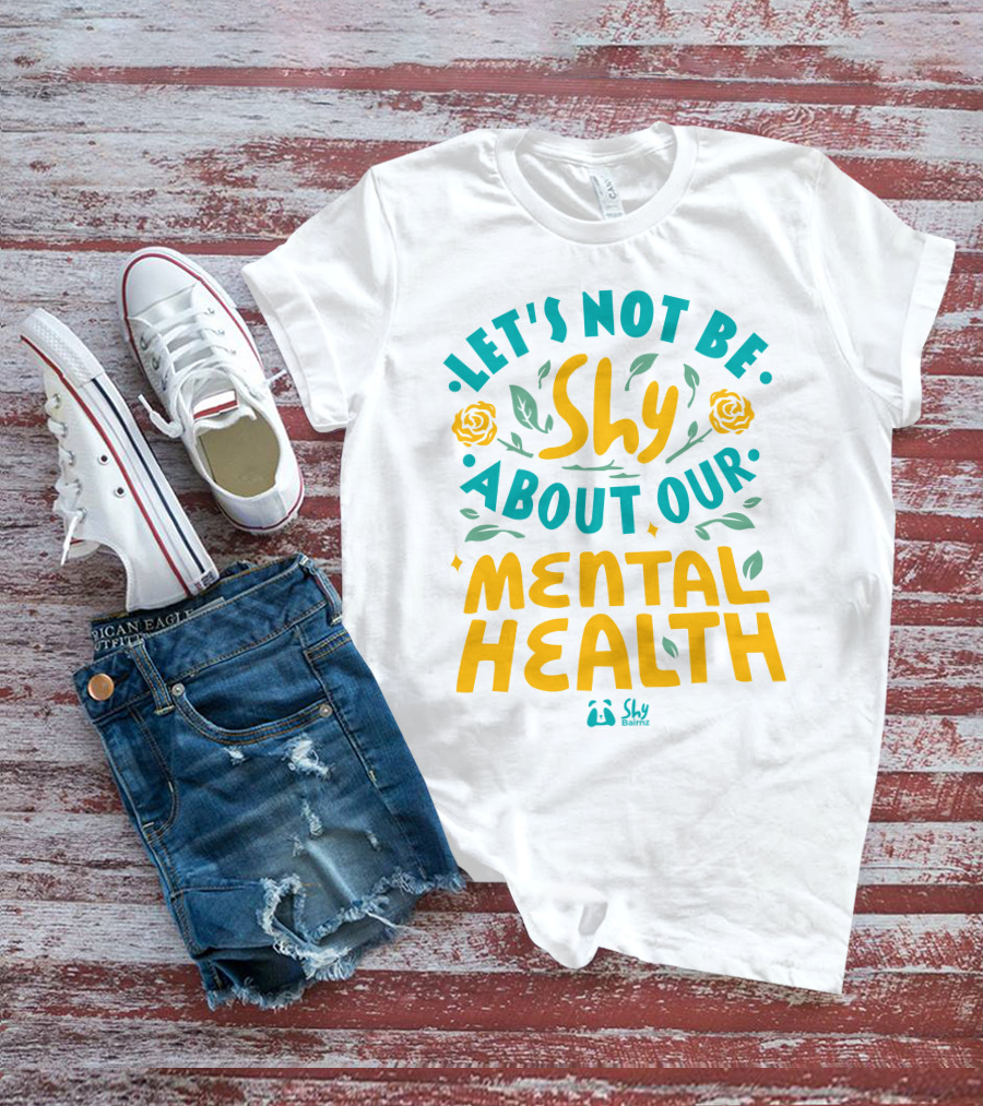 Let's Not Be Shy About Our Mental Health Shy Bairnz T-Shirt