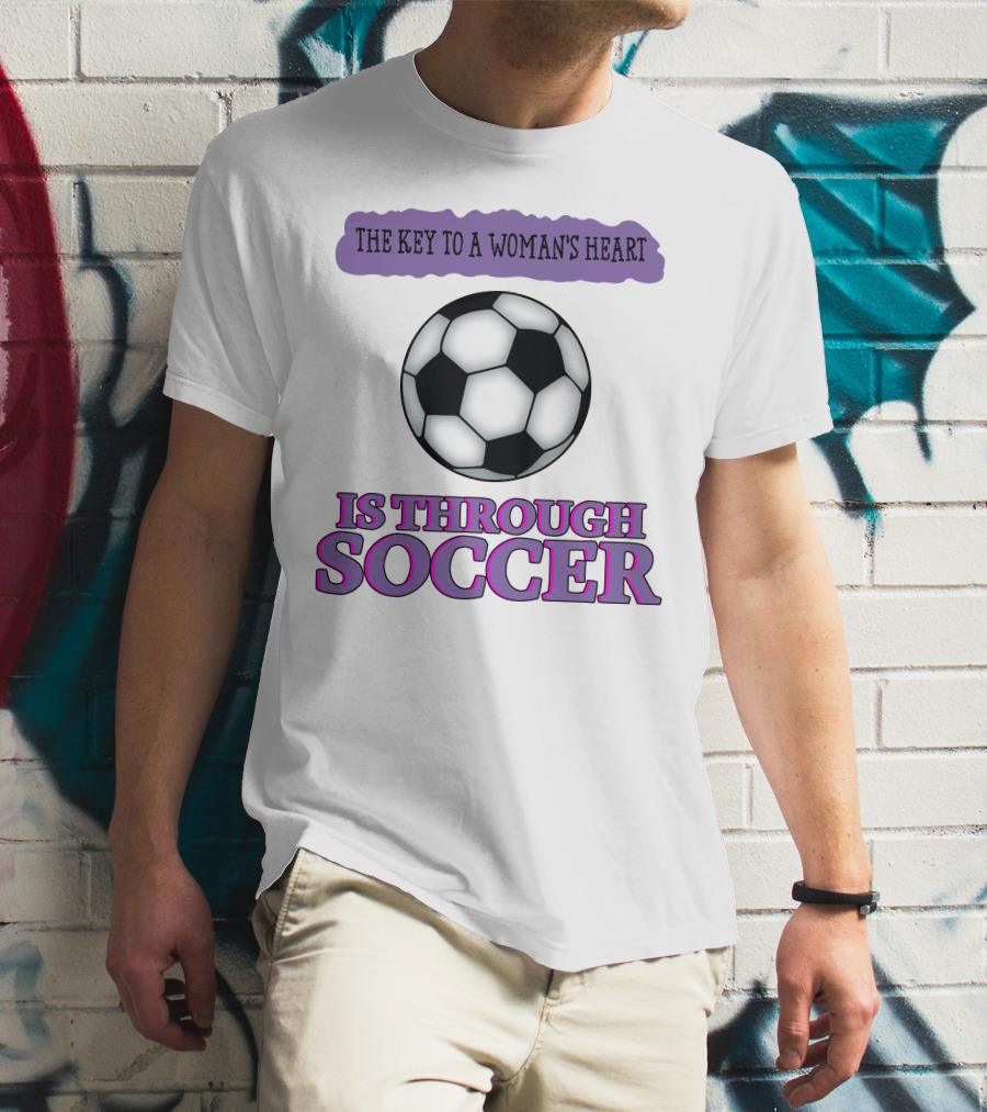 The Key To A Woman's Heart Is Through Soccer T-Shirt