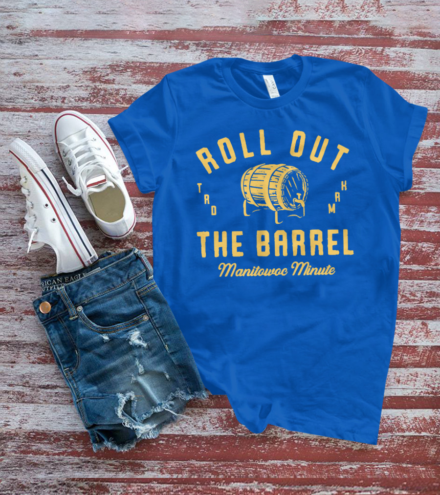 Roll Out The Barrel Manitowoc Minute Keepermovin T-Shirt