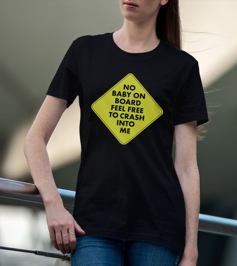 No Baby On Board Feel Free To Crash Into Me Yellow Sign T-Shirt